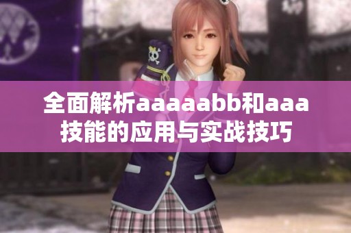 全面解析aaaaabb和aaa技能的应用与实战技巧