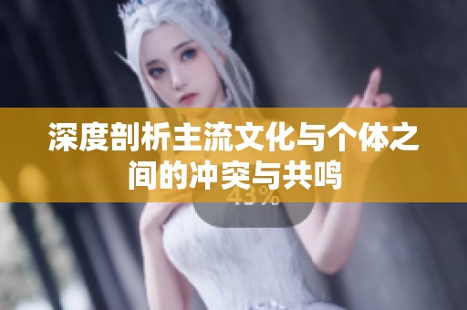 深度剖析主流文化与个体之间的冲突与共鸣