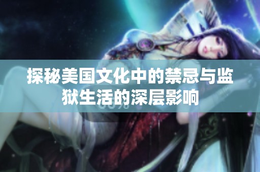 探秘美国文化中的禁忌与监狱生活的深层影响