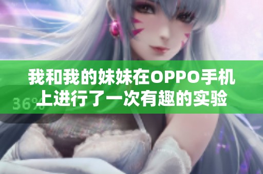 我和我的妹妹在OPPO手机上进行了一次有趣的实验