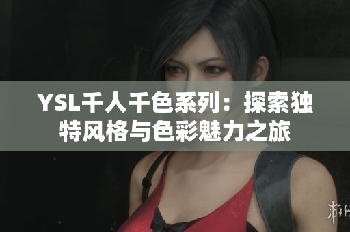 YSL千人千色系列：探索独特风格与色彩魅力之旅