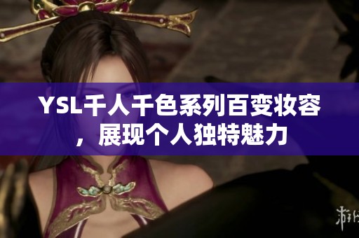 YSL千人千色系列百变妆容，展现个人独特魅力