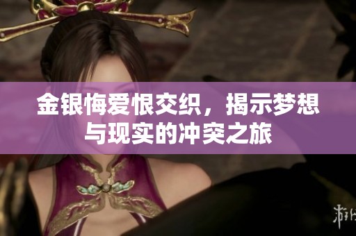 金银悔爱恨交织，揭示梦想与现实的冲突之旅