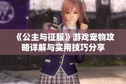 《公主与征服》游戏宠物攻略详解与实用技巧分享
