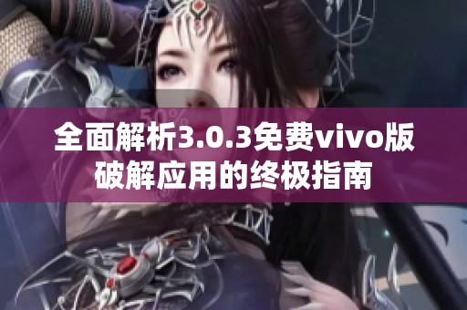 全面解析3.0.3免费vivo版破解应用的终极指南