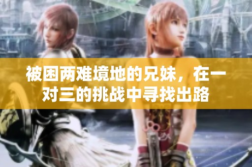 被困两难境地的兄妹，在一对三的挑战中寻找出路