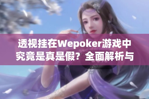 透视挂在Wepoker游戏中究竟是真是假？全面解析与教学分享