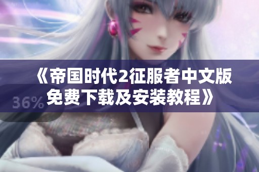 《帝国时代2征服者中文版免费下载及安装教程》
