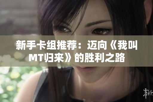 新手卡组推荐：迈向《我叫MT归来》的胜利之路