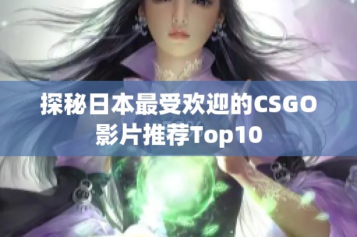 探秘日本最受欢迎的CSGO影片推荐Top10