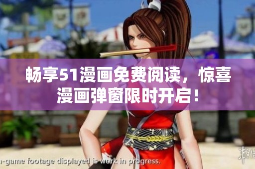 畅享51漫画免费阅读，惊喜漫画弹窗限时开启！