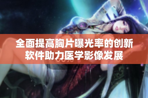 全面提高胸片曝光率的创新软件助力医学影像发展