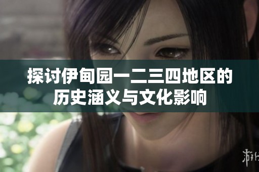 探讨伊甸园一二三四地区的历史涵义与文化影响