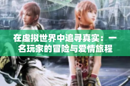 在虚拟世界中追寻真实：一名玩家的冒险与爱情旅程