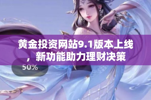 黄金投资网站9.1版本上线，新功能助力理财决策