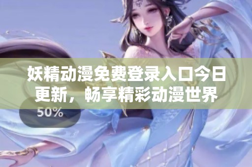 妖精动漫免费登录入口今日更新，畅享精彩动漫世界