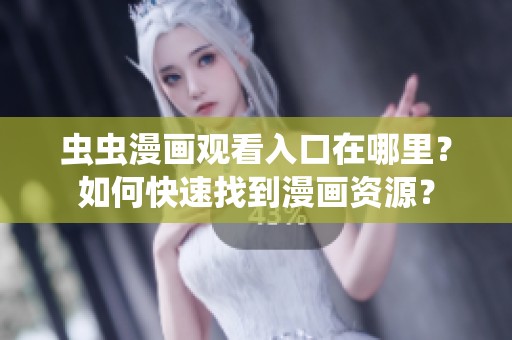 虫虫漫画观看入口在哪里？如何快速找到漫画资源？