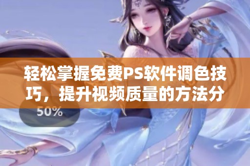 轻松掌握免费PS软件调色技巧，提升视频质量的方法分享