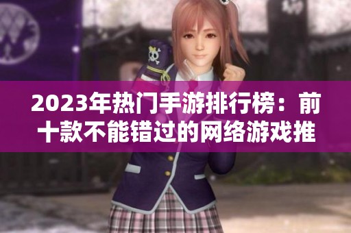 2023年热门手游排行榜：前十款不能错过的网络游戏推荐