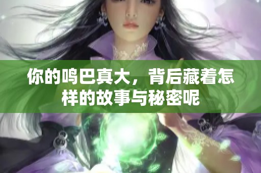你的鸣巴真大，背后藏着怎样的故事与秘密呢