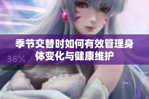 季节交替时如何有效管理身体变化与健康维护