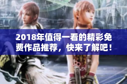 2018年值得一看的精彩免费作品推荐，快来了解吧！