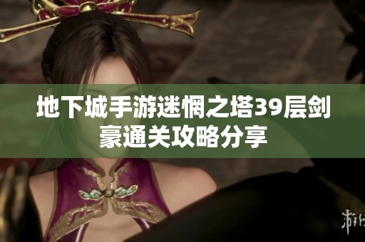 地下城手游迷惘之塔39层剑豪通关攻略分享