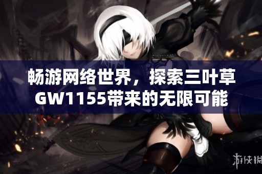 畅游网络世界，探索三叶草GW1155带来的无限可能