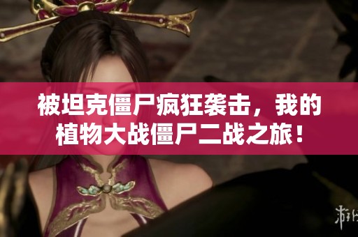 被坦克僵尸疯狂袭击，我的植物大战僵尸二战之旅！
