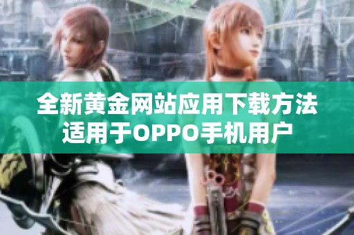 全新黄金网站应用下载方法适用于OPPO手机用户