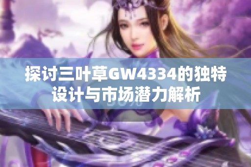 探讨三叶草GW4334的独特设计与市场潜力解析