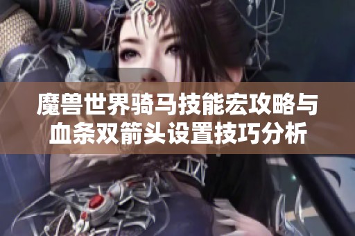 魔兽世界骑马技能宏攻略与血条双箭头设置技巧分析
