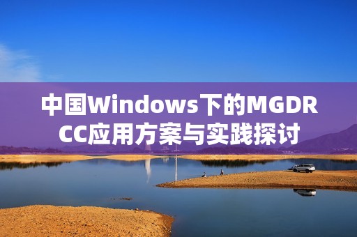 中国Windows下的MGDRCC应用方案与实践探讨