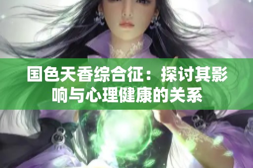 国色天香综合征：探讨其影响与心理健康的关系