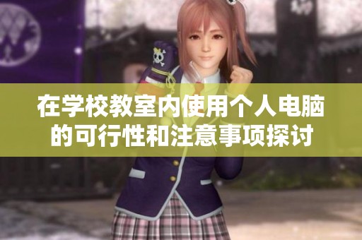 在学校教室内使用个人电脑的可行性和注意事项探讨