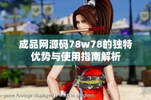 成品网源码78w78的独特优势与使用指南解析