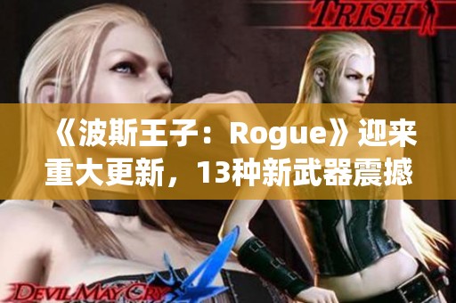 《波斯王子：Rogue》迎来重大更新，13种新武器震撼上线!