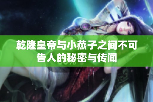 乾隆皇帝与小燕子之间不可告人的秘密与传闻