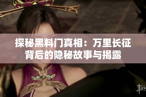探秘黑料门真相：万里长征背后的隐秘故事与揭露