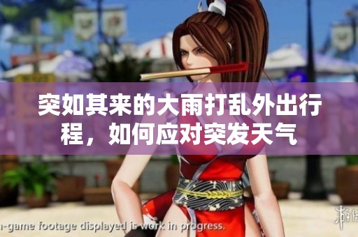 突如其来的大雨打乱外出行程，如何应对突发天气