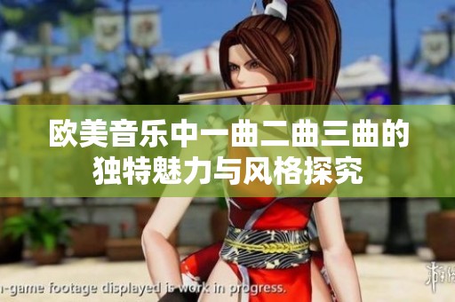 欧美音乐中一曲二曲三曲的独特魅力与风格探究