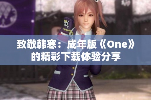 致敬韩寒：成年版《One》的精彩下载体验分享