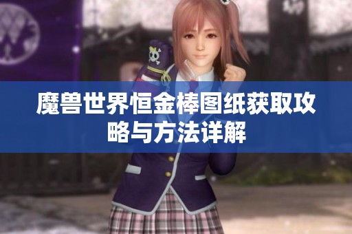 魔兽世界恒金棒图纸获取攻略与方法详解