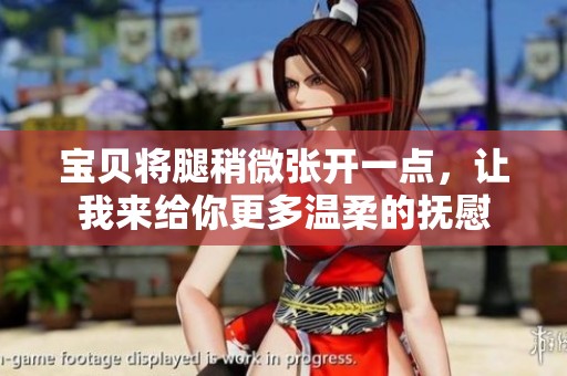 宝贝将腿稍微张开一点，让我来给你更多温柔的抚慰