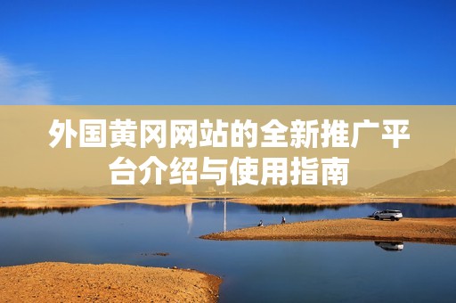 外国黄冈网站的全新推广平台介绍与使用指南