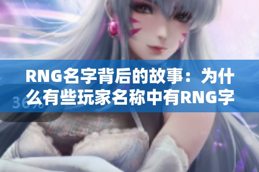 RNG名字背后的故事：为什么有些玩家名称中有RNG字样