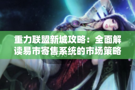 重力联盟新城攻略：全面解读易市寄售系统的市场策略