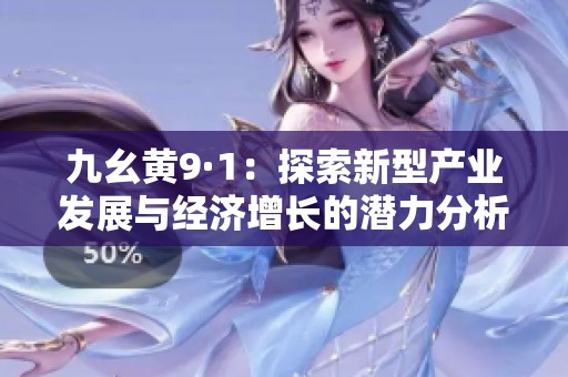 九幺黄9·1：探索新型产业发展与经济增长的潜力分析
