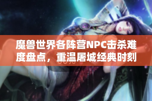 魔兽世界各阵营NPC击杀难度盘点，重温屠城经典时刻