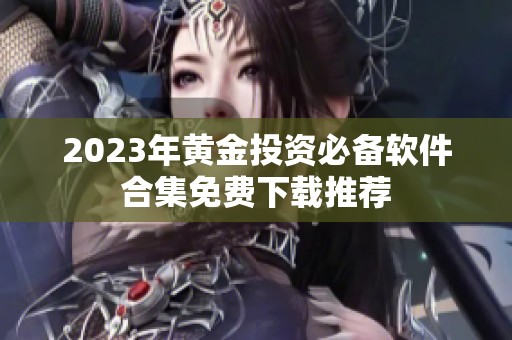 2023年黄金投资必备软件合集免费下载推荐